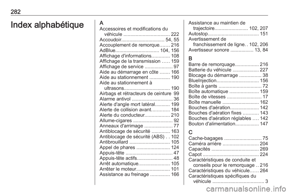 OPEL GRANDLAND X 2018  Manuel dutilisation (in French) 282Index alphabétiqueAAccessoires et modifications du véhicule  .................................. 222
Accoudoir................................ 54, 55
Accouplement de remorque .......216
AdBlue ...