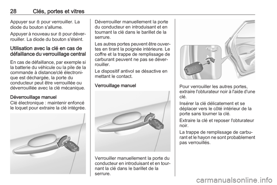 OPEL GRANDLAND X 2018  Manuel dutilisation (in French) 28Clés, portes et vitresAppuyer sur Q pour verrouiller. La
diode du bouton s'allume.
Appuyer à nouveau sur  Q pour déver‐
rouiller. La diode du bouton s'éteint.
Utilisation avec la clé 