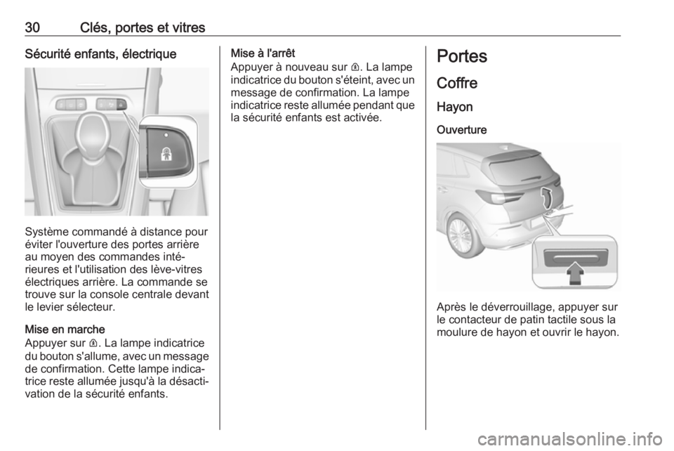 OPEL GRANDLAND X 2018 Manuel dutilisation (in French) 30Clés, portes et vitresSécurité enfants, électrique
Système commandé à distance pour
éviter l'ouverture des portes arrière au moyen des commandes inté‐
rieures et l'utilisation de OPEL GRANDLAND X 2018 Manuel dutilisation (in French) 30Clés, portes et vitresSécurité enfants, électrique
Système commandé à distance pour
éviter l'ouverture des portes arrière au moyen des commandes inté‐
rieures et l'utilisation de