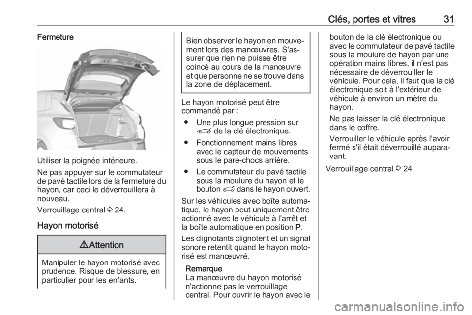 OPEL GRANDLAND X 2018  Manuel dutilisation (in French) Clés, portes et vitres31Fermeture
Utiliser la poignée intérieure.
Ne pas appuyer sur le commutateur
de pavé tactile lors de la fermeture du hayon, car ceci le déverrouillera à
nouveau.
Verrouill