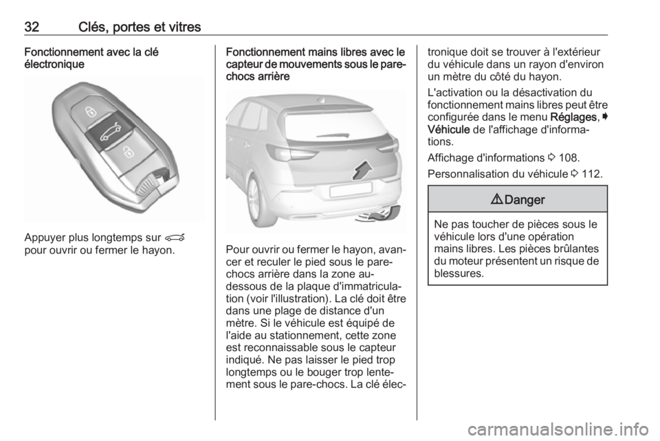 OPEL GRANDLAND X 2018 Manuel dutilisation (in French) 32Clés, portes et vitresFonctionnement avec la clé
électronique
Appuyer plus longtemps sur P
pour ouvrir ou fermer le hayon.
Fonctionnement mains libres avec le
capteur de mouvements sous le pare- OPEL GRANDLAND X 2018 Manuel dutilisation (in French) 32Clés, portes et vitresFonctionnement avec la clé
électronique
Appuyer plus longtemps sur P
pour ouvrir ou fermer le hayon.
Fonctionnement mains libres avec le
capteur de mouvements sous le pare-