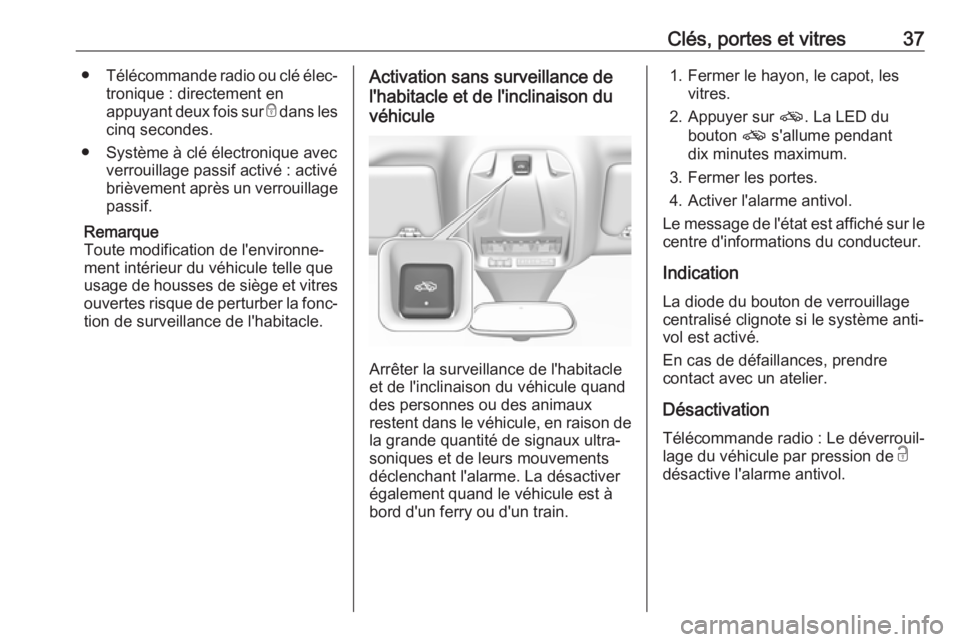 OPEL GRANDLAND X 2018  Manuel dutilisation (in French) Clés, portes et vitres37●Télécommande radio ou clé élec‐
tronique : directement en
appuyant deux fois sur  e dans les
cinq secondes.
● Système à clé électronique avec verrouillage passi