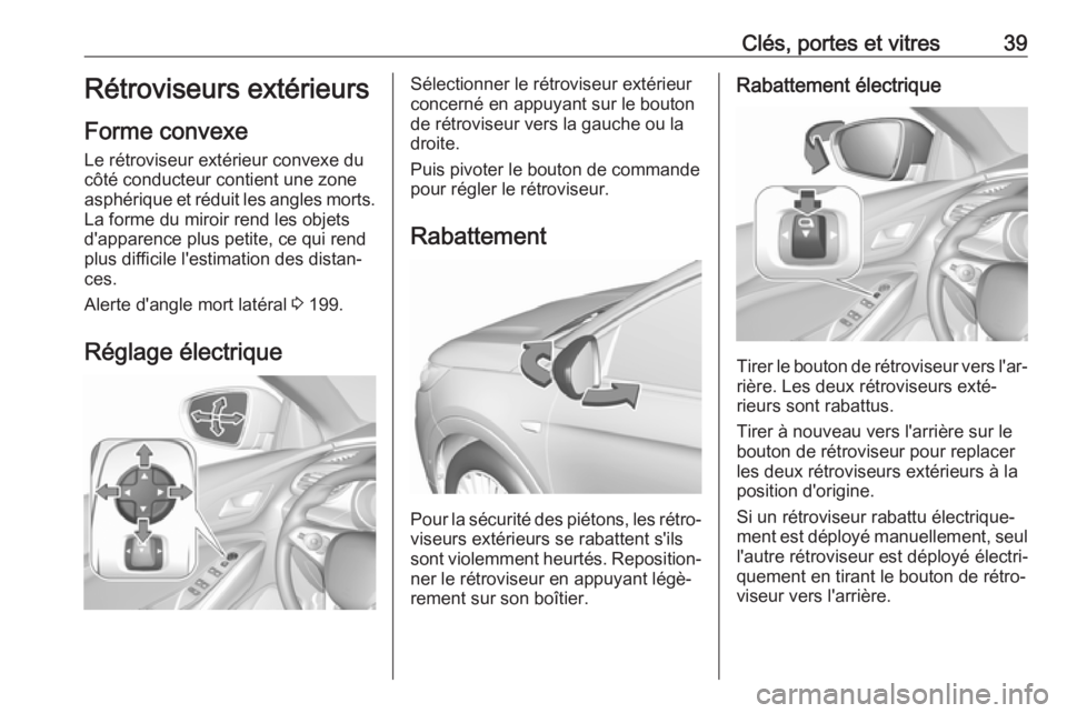 OPEL GRANDLAND X 2018  Manuel dutilisation (in French) Clés, portes et vitres39Rétroviseurs extérieurs
Forme convexe
Le rétroviseur extérieur convexe du côté conducteur contient une zone
asphérique et réduit les angles morts. La forme du miroir r