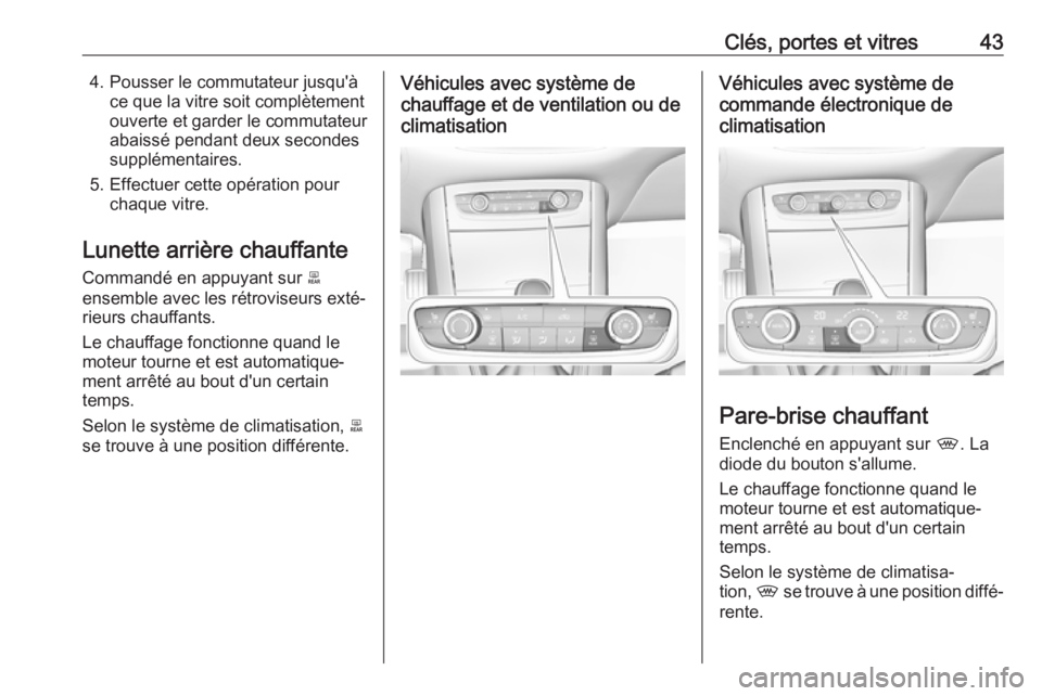 OPEL GRANDLAND X 2018  Manuel dutilisation (in French) Clés, portes et vitres434. Pousser le commutateur jusqu'àce que la vitre soit complètement
ouverte et garder le commutateur
abaissé pendant deux secondes
supplémentaires.
5. Effectuer cette o
