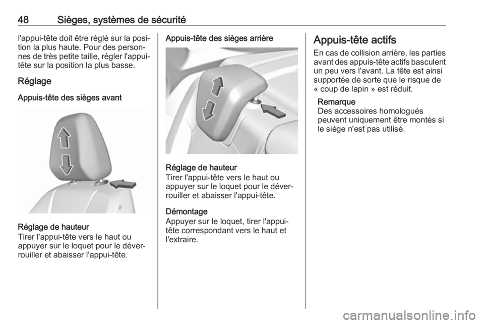 OPEL GRANDLAND X 2018  Manuel dutilisation (in French) 48Sièges, systèmes de sécuritél'appui-tête doit être réglé sur la posi‐tion la plus haute. Pour des person‐
nes de très petite taille, régler l'appui- tête sur la position la pl