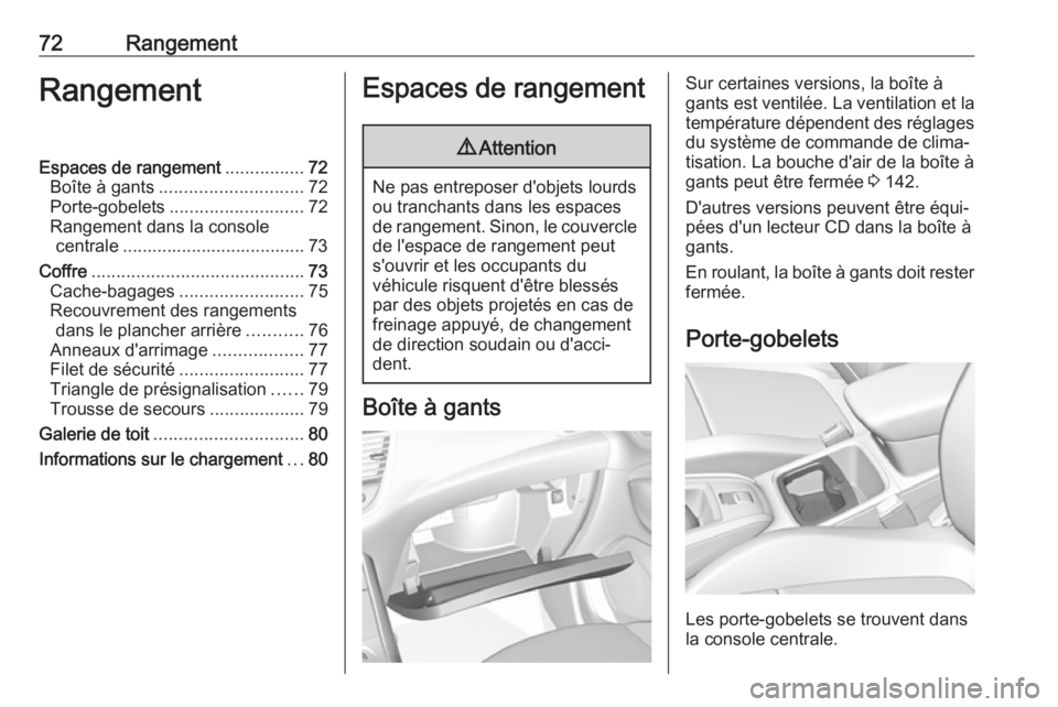OPEL GRANDLAND X 2018  Manuel dutilisation (in French) 72RangementRangementEspaces de rangement................72
Boîte à gants ............................. 72
Porte-gobelets ........................... 72
Rangement dans la console centrale ...........