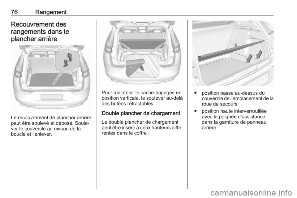 OPEL GRANDLAND X 2018  Manuel dutilisation (in French) 76RangementRecouvrement desrangements dans leplancher arrière
Le recouvrement de plancher arrière
peut être soulevé et déposé. Soule‐
ver le couvercle au niveau de la
boucle et l'enlever.

