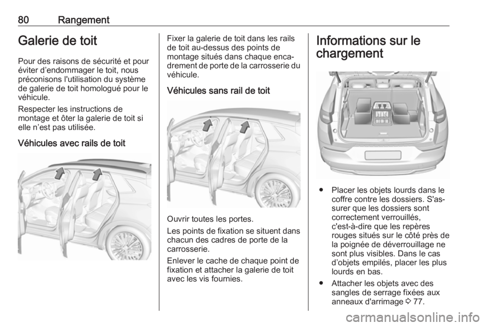 OPEL GRANDLAND X 2018  Manuel dutilisation (in French) 80RangementGalerie de toit
Pour des raisons de sécurité et pour
éviter d’endommager le toit, nous
préconisons l'utilisation du système
de galerie de toit homologué pour le
véhicule.
Respe