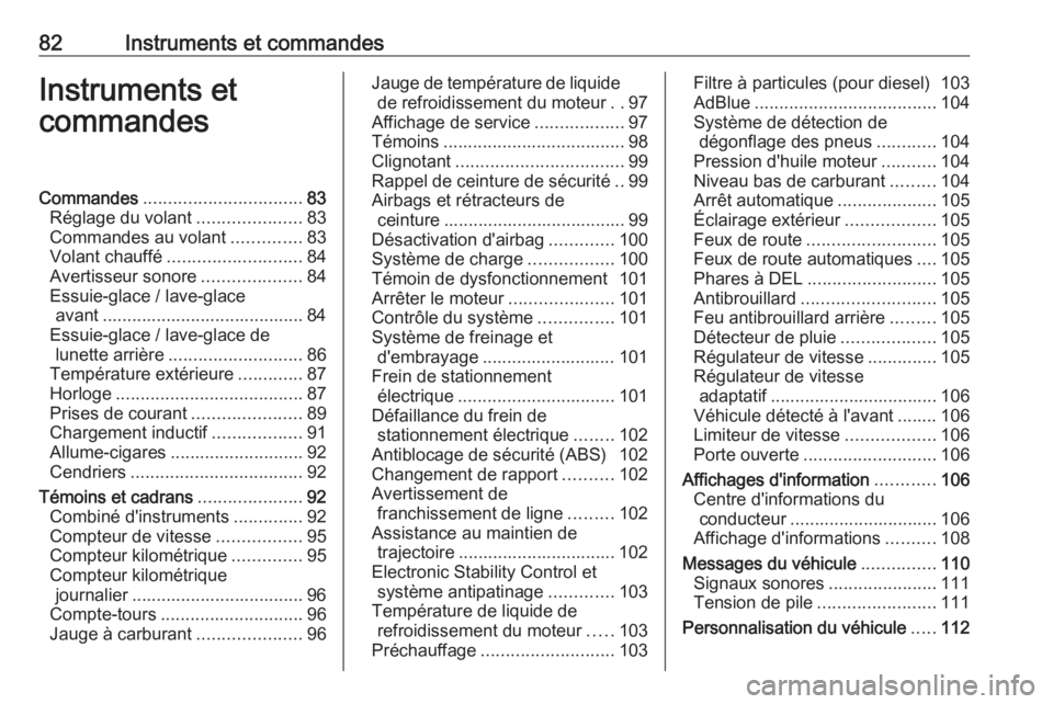 OPEL GRANDLAND X 2018  Manuel dutilisation (in French) 82Instruments et commandesInstruments et
commandesCommandes ................................ 83
Réglage du volant .....................83
Commandes au volant ..............83
Volant chauffé ........