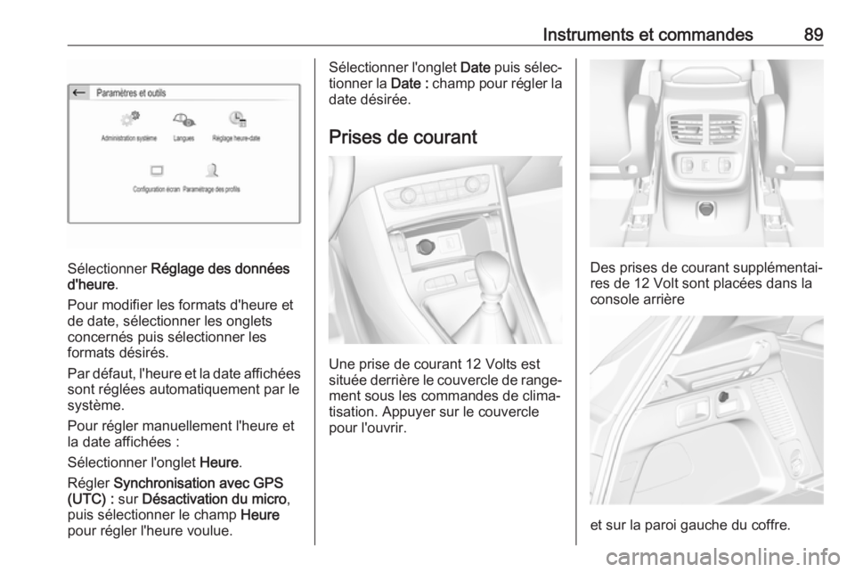 OPEL GRANDLAND X 2018 Manuel dutilisation (in French) Instruments et commandes89
Sélectionner Réglage des données
d'heure .
Pour modifier les formats d'heure et de date, sélectionner les onglets
concernés puis sélectionner les
formats dési OPEL GRANDLAND X 2018 Manuel dutilisation (in French) Instruments et commandes89
Sélectionner Réglage des données
d'heure .
Pour modifier les formats d'heure et de date, sélectionner les onglets
concernés puis sélectionner les
formats dési