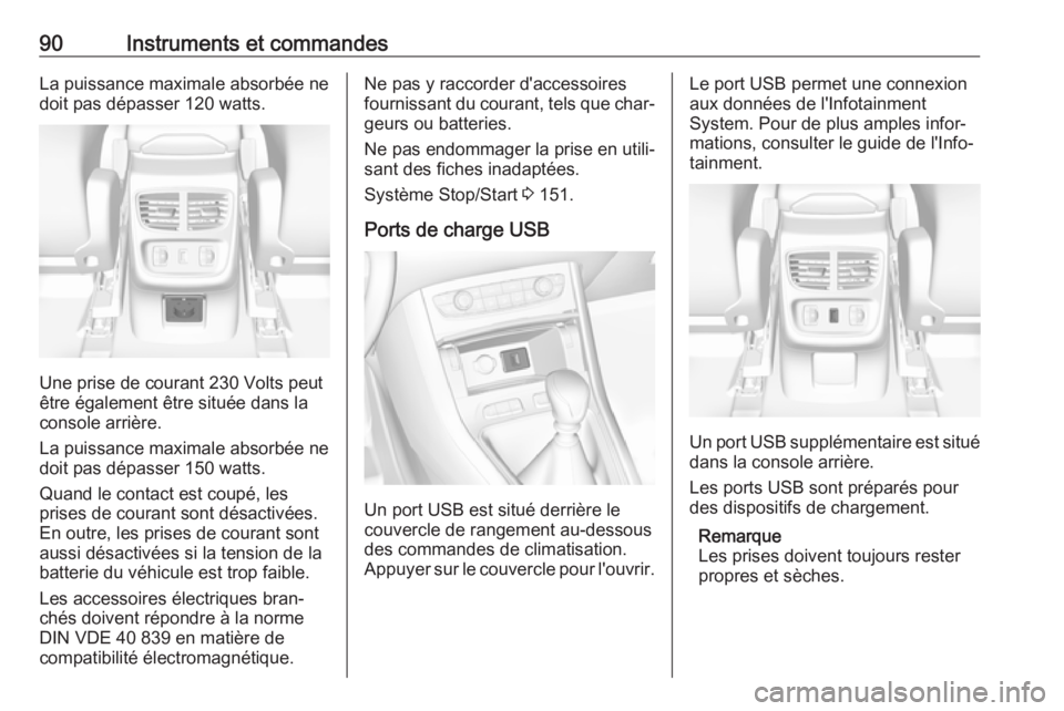 OPEL GRANDLAND X 2018  Manuel dutilisation (in French) 90Instruments et commandesLa puissance maximale absorbée nedoit pas dépasser 120 watts.
Une prise de courant 230 Volts peut
être également être située dans la
console arrière.
La puissance maxi