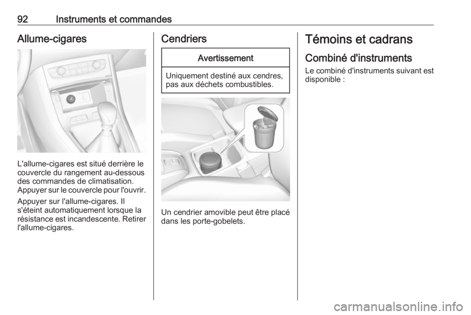 OPEL GRANDLAND X 2018 Manuel dutilisation (in French) 92Instruments et commandesAllume-cigares
L'allume-cigares est situé derrière le
couvercle du rangement au-dessous
des commandes de climatisation.
Appuyer sur le couvercle pour l'ouvrir.
Appu OPEL GRANDLAND X 2018 Manuel dutilisation (in French) 92Instruments et commandesAllume-cigares
L'allume-cigares est situé derrière le
couvercle du rangement au-dessous
des commandes de climatisation.
Appuyer sur le couvercle pour l'ouvrir.
Appu