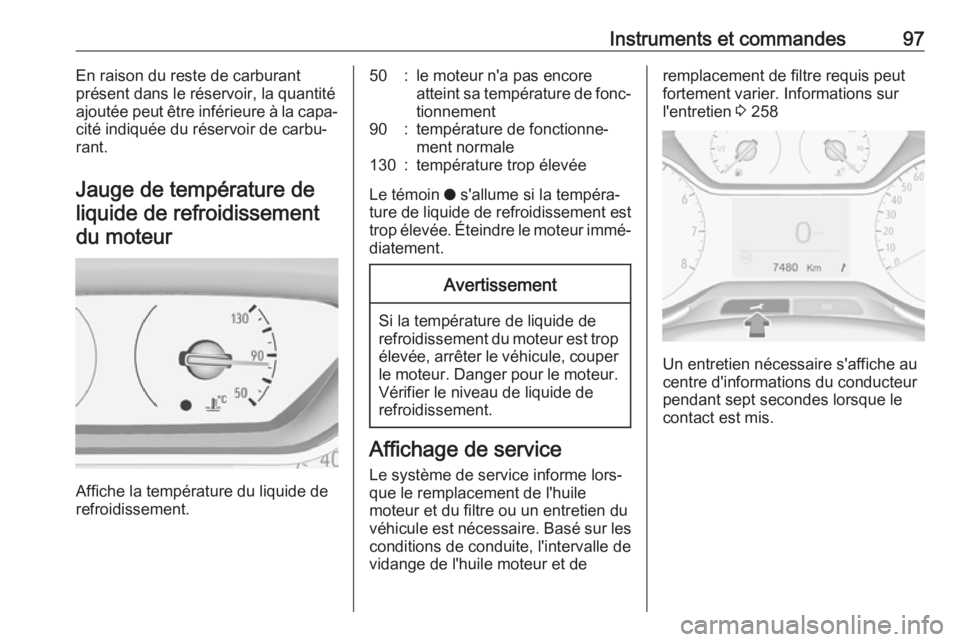 OPEL GRANDLAND X 2018  Manuel dutilisation (in French) Instruments et commandes97En raison du reste de carburant
présent dans le réservoir, la quantité
ajoutée peut être inférieure à la capa‐
cité indiquée du réservoir de carbu‐
rant.
Jauge 