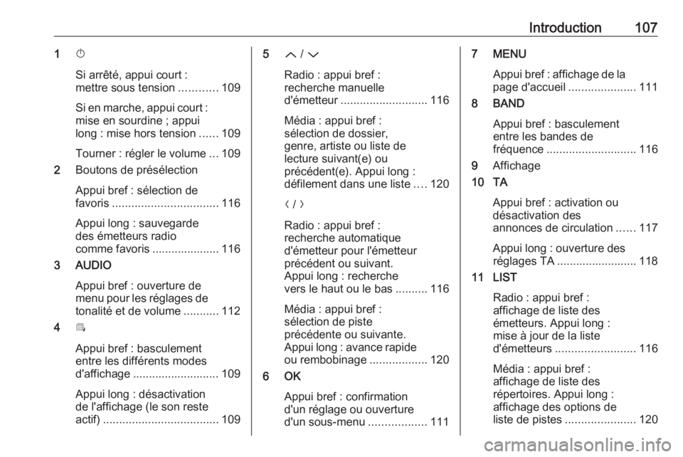 OPEL GRANDLAND X 2018.5  Manuel multimédia (in French) Introduction1071X
Si arrêté, appui court :
mettre sous tension ............109
Si en marche, appui court : mise en sourdine ; appui
long : mise hors tension ......109
Tourner : régler le volume ...