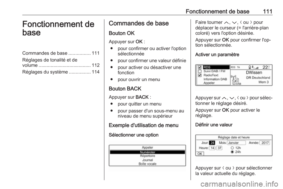 OPEL GRANDLAND X 2018.5  Manuel multimédia (in French) Fonctionnement de base111Fonctionnement de
baseCommandes de base ................111
Réglages de tonalité et de
volume ....................................... 112
Réglages du système .............