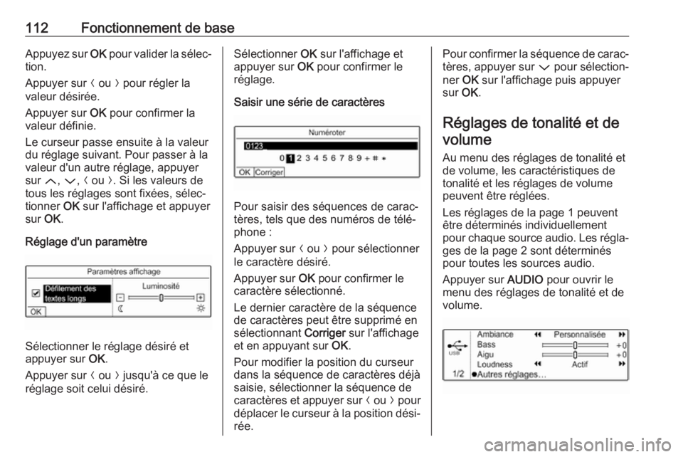 OPEL GRANDLAND X 2018.5  Manuel multimédia (in French) 112Fonctionnement de baseAppuyez sur OK pour valider la sélec‐
tion.
Appuyer sur  N ou  O pour régler la
valeur désirée.
Appuyer sur  OK pour confirmer la
valeur définie.
Le curseur passe ensui