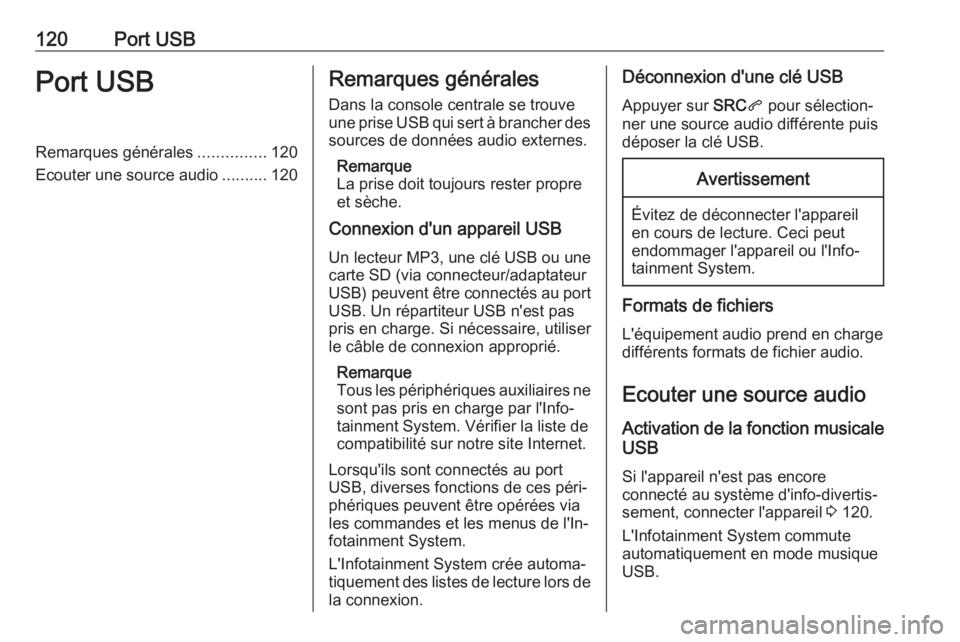 OPEL GRANDLAND X 2018.5  Manuel multimédia (in French) 120Port USBPort USBRemarques générales...............120
Ecouter une source audio ..........120Remarques générales
Dans la console centrale se trouve
une prise USB qui sert à brancher des sources