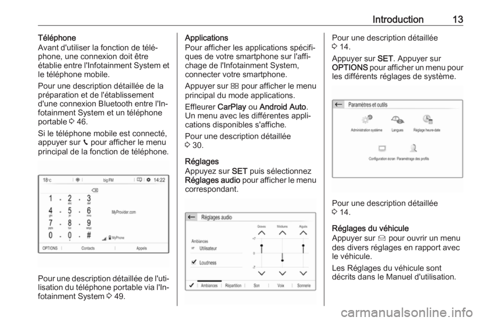 OPEL GRANDLAND X 2018.5  Manuel multimédia (in French) Introduction13Téléphone
Avant d'utiliser la fonction de télé‐
phone, une connexion doit être
établie entre l'Infotainment System et le téléphone mobile.
Pour une description détaill