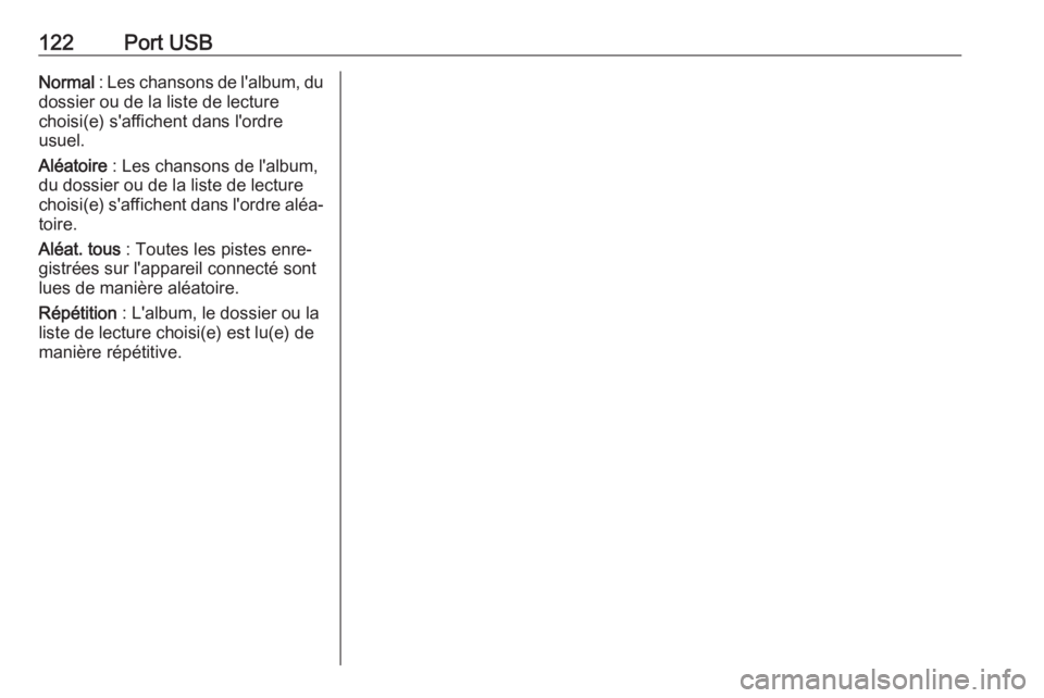 OPEL GRANDLAND X 2018.5  Manuel multimédia (in French) 122Port USBNormal : Les chansons de l'album, du
dossier ou de la liste de lecture
choisi(e) s'affichent dans l'ordre
usuel.
Aléatoire  : Les chansons de l'album,
du dossier ou de la l