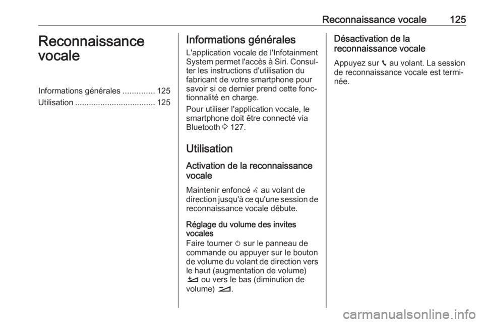 OPEL GRANDLAND X 2018.5  Manuel multimédia (in French) Reconnaissance vocale125Reconnaissance
vocaleInformations générales ..............125
Utilisation ................................... 125Informations générales
L'application vocale de l'In