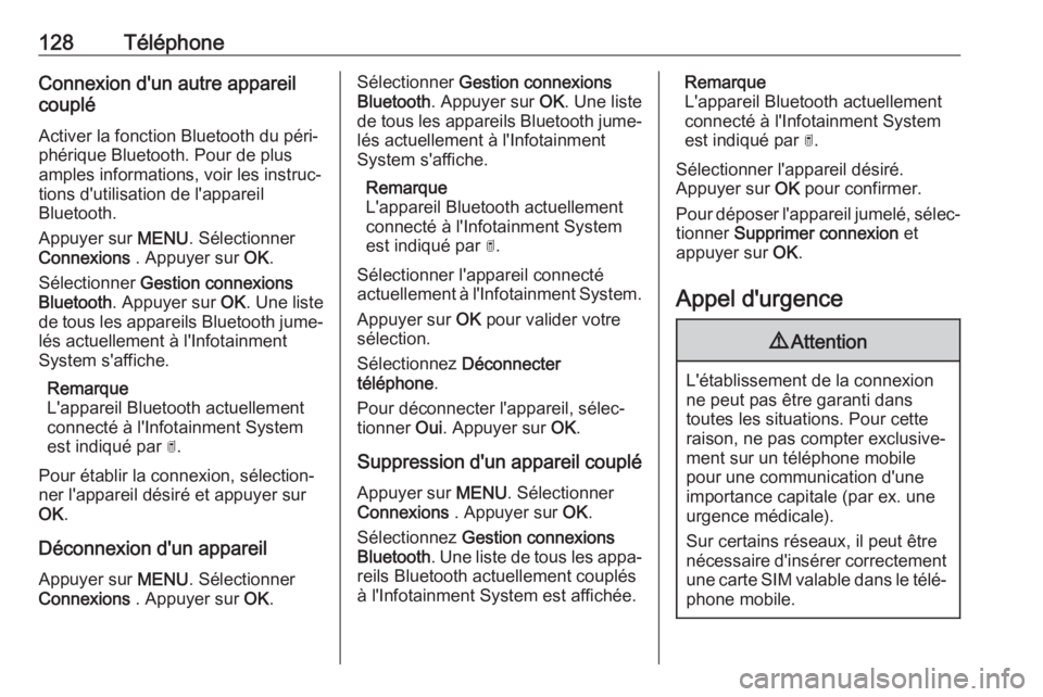 OPEL GRANDLAND X 2018.5  Manuel multimédia (in French) 128TéléphoneConnexion d'un autre appareilcouplé
Activer la fonction Bluetooth du péri‐
phérique Bluetooth. Pour de plus
amples informations, voir les instruc‐
tions d'utilisation de l