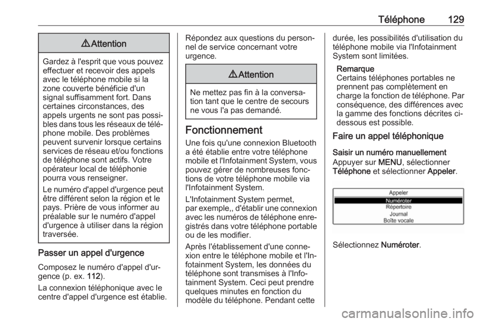 OPEL GRANDLAND X 2018.5  Manuel multimédia (in French) Téléphone1299Attention
Gardez à l'esprit que vous pouvez
effectuer et recevoir des appels
avec le téléphone mobile si la
zone couverte bénéficie d'un
signal suffisamment fort. Dans
cert