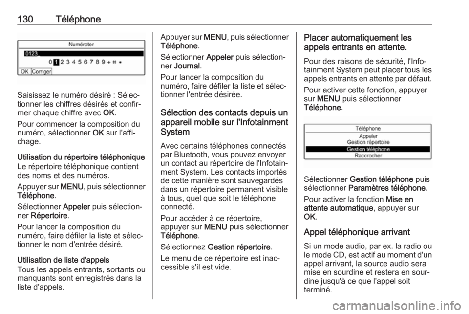 OPEL GRANDLAND X 2018.5  Manuel multimédia (in French) 130Téléphone
Saisissez le numéro désiré : Sélec‐
tionner les chiffres désirés et confir‐
mer chaque chiffre avec  OK.
Pour commencer la composition du numéro, sélectionner  OK sur l'
