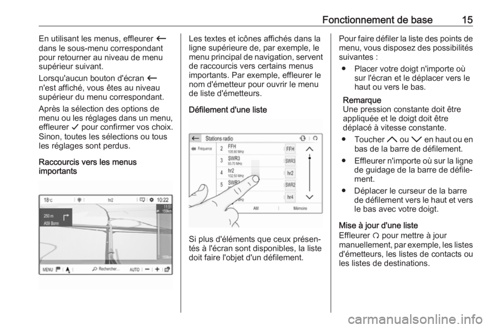 OPEL GRANDLAND X 2018.5  Manuel multimédia (in French) Fonctionnement de base15En utilisant les menus, effleurer Ù
dans le sous-menu correspondant
pour retourner au niveau de menu
supérieur suivant.
Lorsqu'aucun bouton d'écran  Ù
n'est aff