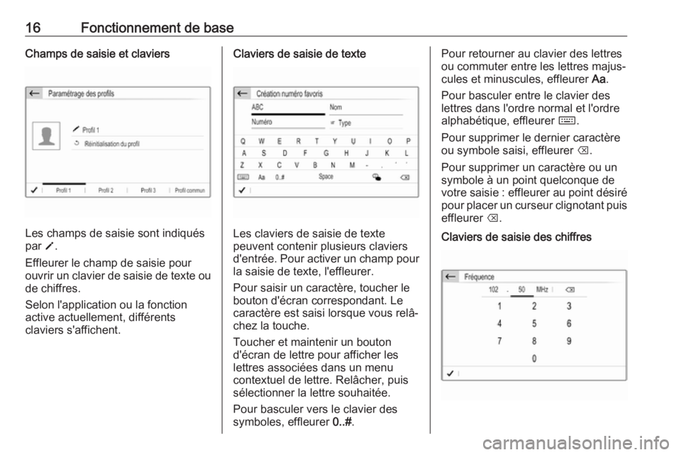 OPEL GRANDLAND X 2018.5  Manuel multimédia (in French) 16Fonctionnement de baseChamps de saisie et claviers
Les champs de saisie sont indiqués
par  o.
Effleurer le champ de saisie pour
ouvrir un clavier de saisie de texte ou de chiffres.
Selon l'appl