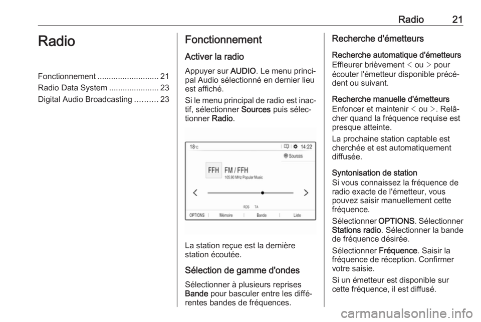 OPEL GRANDLAND X 2018.5  Manuel multimédia (in French) Radio21RadioFonctionnement........................... 21
Radio Data System ......................23
Digital Audio Broadcasting ..........23Fonctionnement
Activer la radio
Appuyer sur  AUDIO. Le menu p