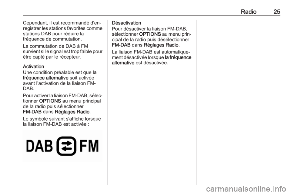 OPEL GRANDLAND X 2018.5  Manuel multimédia (in French) Radio25Cependant, il est recommandé d'en‐
registrer les stations favorites comme
stations DAB pour réduire la
fréquence de commutation.
La commutation de DAB à FM
survient si le signal est t