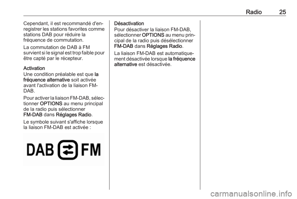 OPEL GRANDLAND X 2018.5 Manuel multimédia (in French) Radio25Cependant, il est recommandé d'en‐
registrer les stations favorites comme
stations DAB pour réduire la
fréquence de commutation.
La commutation de DAB à FM
survient si le signal est t OPEL GRANDLAND X 2018.5 Manuel multimédia (in French) Radio25Cependant, il est recommandé d'en‐
registrer les stations favorites comme
stations DAB pour réduire la
fréquence de commutation.
La commutation de DAB à FM
survient si le signal est t