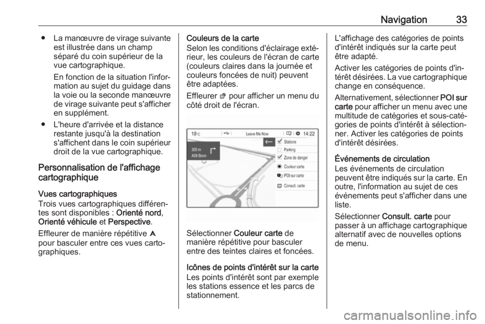 OPEL GRANDLAND X 2018.5  Manuel multimédia (in French) Navigation33●La manœuvre de virage suivante
est illustrée dans un champ
séparé du coin supérieur de la
vue cartographique.
En fonction de la situation l'infor‐
mation au sujet du guidage 