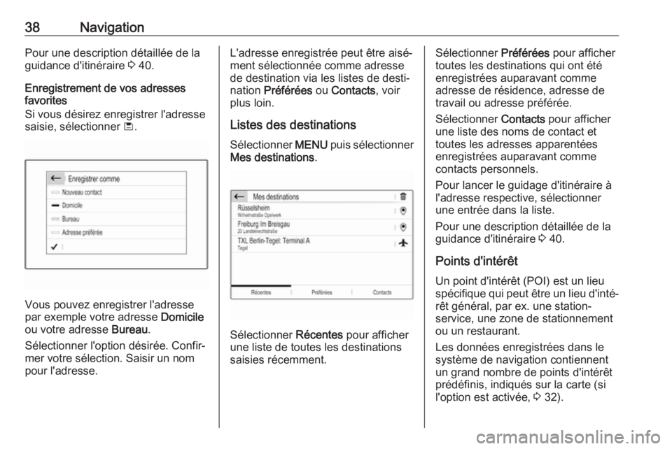 OPEL GRANDLAND X 2018.5  Manuel multimédia (in French) 38NavigationPour une description détaillée de la
guidance d'itinéraire  3 40.
Enregistrement de vos adresses
favorites
Si vous désirez enregistrer l'adresse
saisie, sélectionner  ü.
Vous