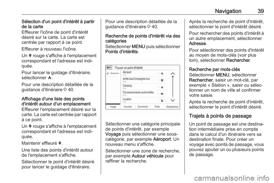 OPEL GRANDLAND X 2018.5  Manuel multimédia (in French) Navigation39Sélection d'un point d'intérêt à partir
de la carte
Effleurer l'icône de point d'intérêt
désiré sur la carte. La carte est
centrée par rapport à ce point.
Effleu
