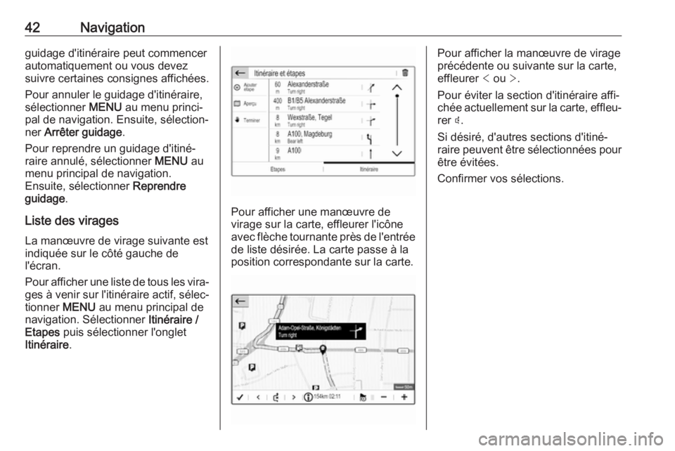 OPEL GRANDLAND X 2018.5  Manuel multimédia (in French) 42Navigationguidage d'itinéraire peut commencer
automatiquement ou vous devez
suivre certaines consignes affichées.
Pour annuler le guidage d'itinéraire,
sélectionner  MENU au menu princi�