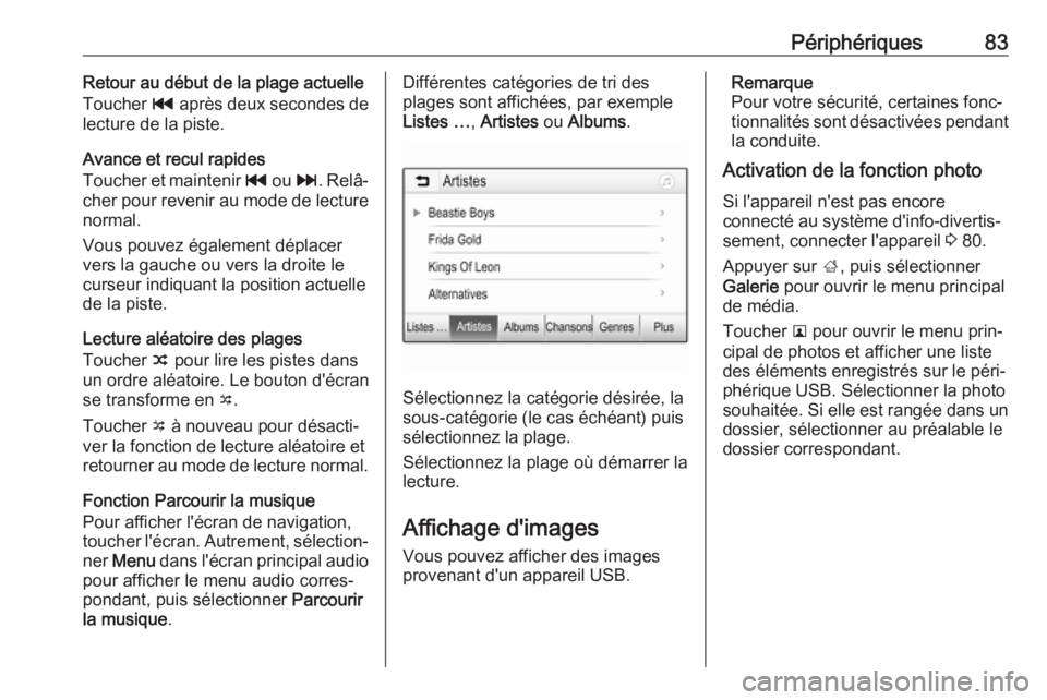 OPEL GRANDLAND X 2018.5  Manuel multimédia (in French) Périphériques83Retour au début de la plage actuelle
Toucher  t après deux secondes de
lecture de la piste.
Avance et recul rapides
Toucher et maintenir  t ou  v. Relâ‐
cher pour revenir au mode