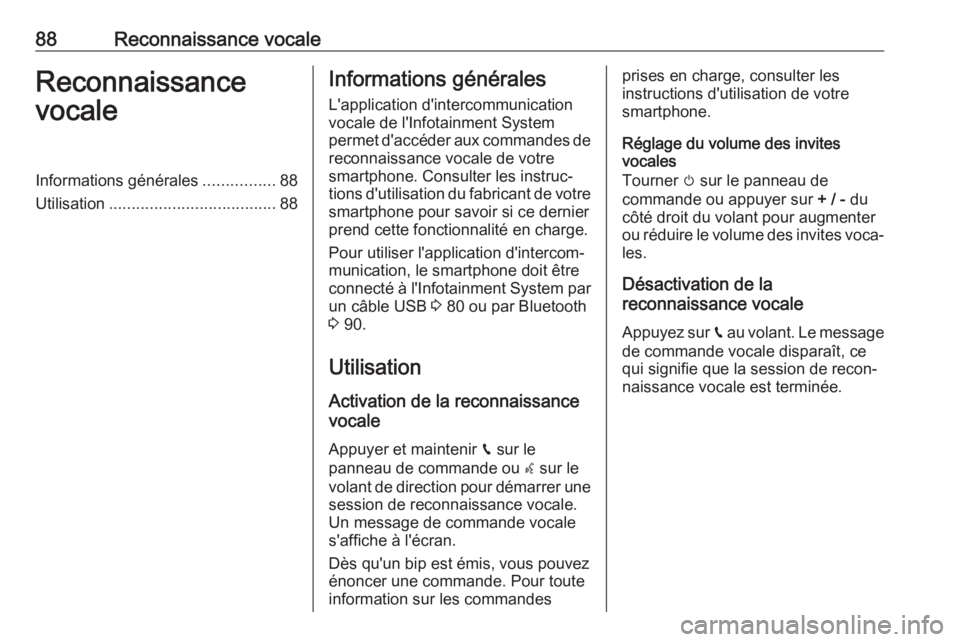 OPEL GRANDLAND X 2018.5  Manuel multimédia (in French) 88Reconnaissance vocaleReconnaissance
vocaleInformations générales ................88
Utilisation ..................................... 88Informations générales
L'application d'intercommun