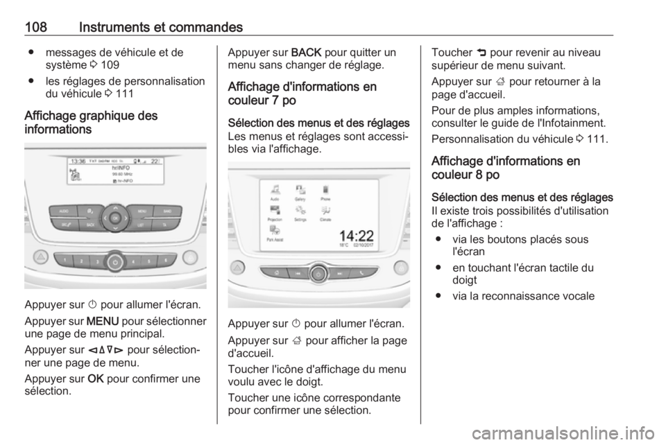 OPEL GRANDLAND X 2018.5  Manuel dutilisation (in French) 108Instruments et commandes● messages de véhicule et desystème  3 109
● les réglages de personnalisation du véhicule  3 111
Affichage graphique des
informations
Appuyer sur  X
 pour allumer l&