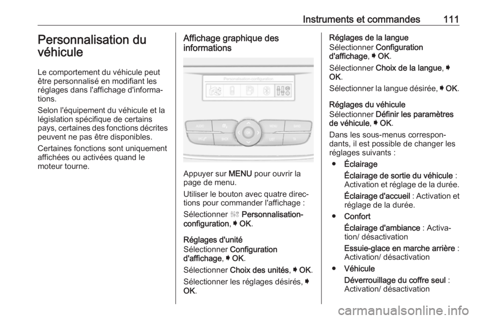 OPEL GRANDLAND X 2018.5  Manuel dutilisation (in French) Instruments et commandes111Personnalisation du
véhicule
Le comportement du véhicule peut
être personnalisé en modifiant les
réglages dans l'affichage d'informa‐
tions.
Selon l'équi