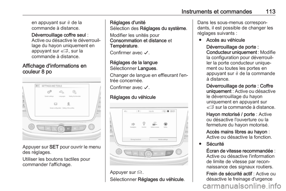 OPEL GRANDLAND X 2018.5  Manuel dutilisation (in French) Instruments et commandes113en appuyant sur O de la
commande à distance.
Déverrouillage coffre seul  :
Active ou désactive le déverrouil‐ lage du hayon uniquement en
appuyant sur  T, sur la
comma