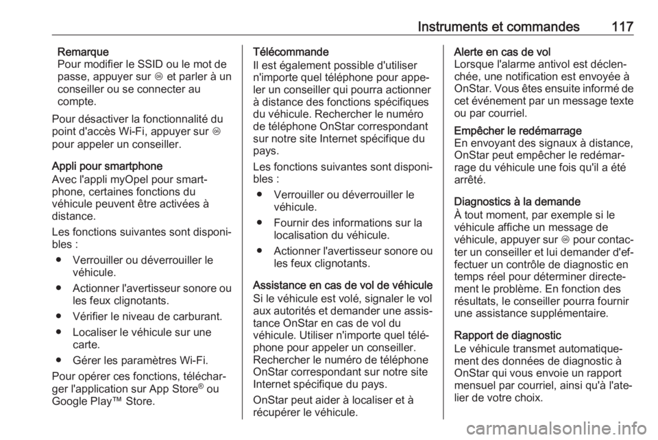 OPEL GRANDLAND X 2018.5  Manuel dutilisation (in French) Instruments et commandes117Remarque
Pour modifier le SSID ou le mot de
passe, appuyer sur  Z et parler à un
conseiller ou se connecter au
compte.
Pour désactiver la fonctionnalité du point d'ac