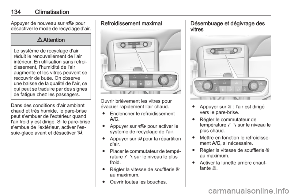 OPEL GRANDLAND X 2018.5  Manuel dutilisation (in French) 134ClimatisationAppuyer de nouveau sur 4 pour
désactiver le mode de recyclage d'air.9 Attention
Le système de recyclage d'air
réduit le renouvellement de l'air
intérieur. En utilisatio