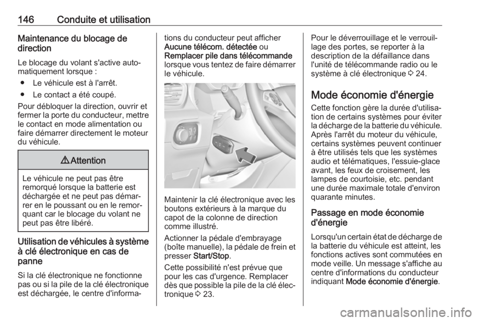 OPEL GRANDLAND X 2018.5  Manuel dutilisation (in French) 146Conduite et utilisationMaintenance du blocage de
direction
Le blocage du volant s'active auto‐ matiquement lorsque :
● Le véhicule est à l'arrêt.
● Le contact a été coupé.
Pour 