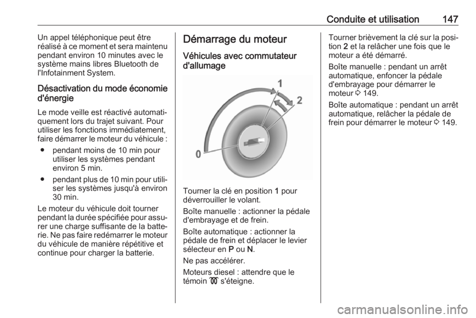 OPEL GRANDLAND X 2018.5  Manuel dutilisation (in French) Conduite et utilisation147Un appel téléphonique peut être
réalisé à ce moment et sera maintenu
pendant environ 10 minutes avec le système mains libres Bluetooth de
l'Infotainment System.
D�