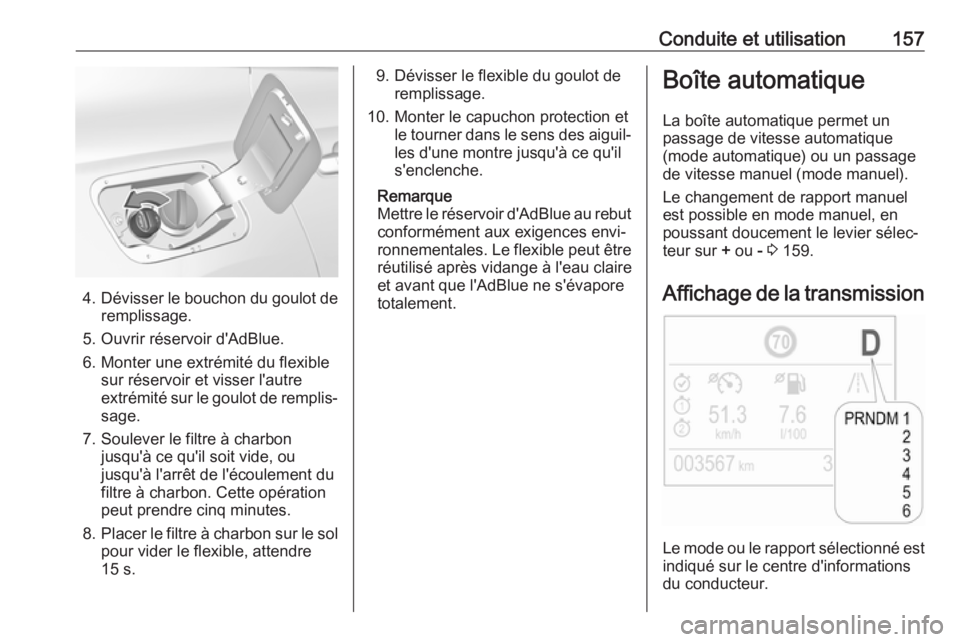 OPEL GRANDLAND X 2018.5 Manuel dutilisation (in French) Conduite et utilisation157
4.Dévisser le bouchon du goulot de
remplissage.
5. Ouvrir réservoir d'AdBlue. 6. Monter une extrémité du flexible sur réservoir et visser l'autre
extrémité su OPEL GRANDLAND X 2018.5 Manuel dutilisation (in French) Conduite et utilisation157
4.Dévisser le bouchon du goulot de
remplissage.
5. Ouvrir réservoir d'AdBlue. 6. Monter une extrémité du flexible sur réservoir et visser l'autre
extrémité su
