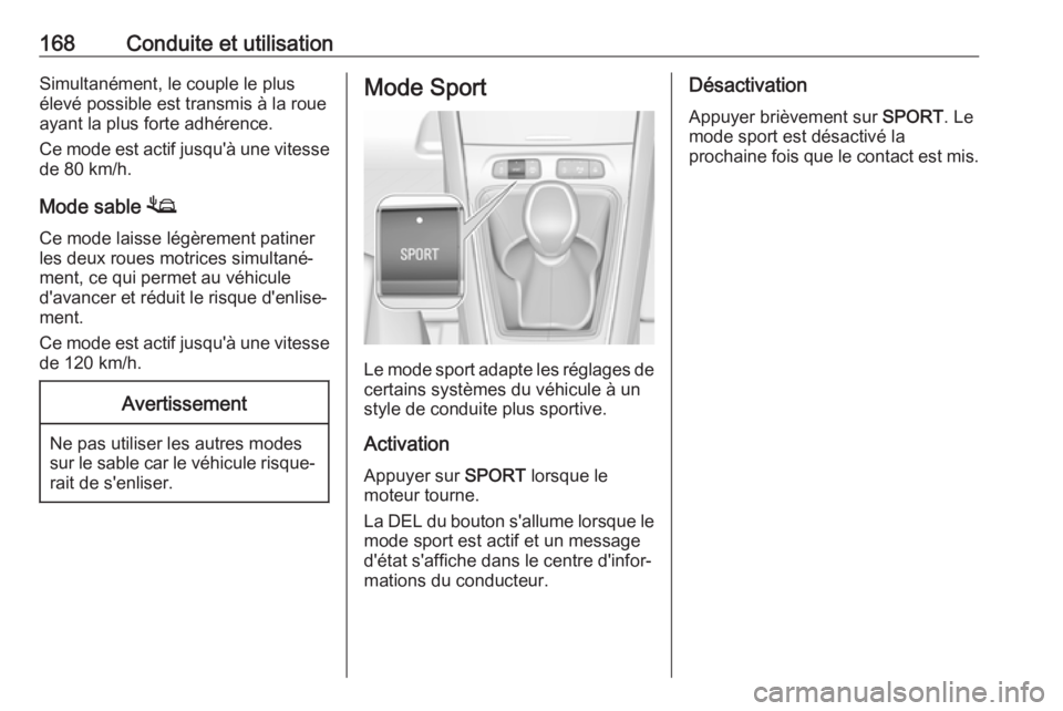 OPEL GRANDLAND X 2018.5  Manuel dutilisation (in French) 168Conduite et utilisationSimultanément, le couple le plus
élevé possible est transmis à la roue ayant la plus forte adhérence.
Ce mode est actif jusqu'à une vitesse
de 80 km/h.
Mode sable  