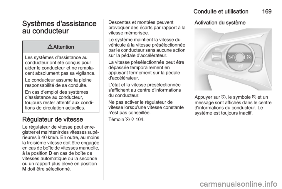 OPEL GRANDLAND X 2018.5  Manuel dutilisation (in French) Conduite et utilisation169Systèmes d'assistance
au conducteur9 Attention
Les systèmes d'assistance au
conducteur ont été conçus pour
aider le conducteur et ne rempla‐ cent absolument pa