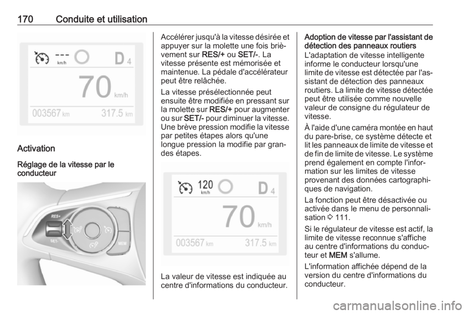 OPEL GRANDLAND X 2018.5  Manuel dutilisation (in French) 170Conduite et utilisation
Activation
Réglage de la vitesse par le conducteur
Accélérer jusqu'à la vitesse désirée et
appuyer sur la molette une fois briè‐
vement sur  RES/+ ou SET/- . La