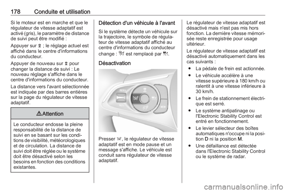 OPEL GRANDLAND X 2018.5  Manuel dutilisation (in French) 178Conduite et utilisationSi le moteur est en marche et que le
régulateur de vitesse adaptatif est
activé (gris), le paramètre de distance
de suivi peut être modifié :
Appuyer sur  Ö ; le régla